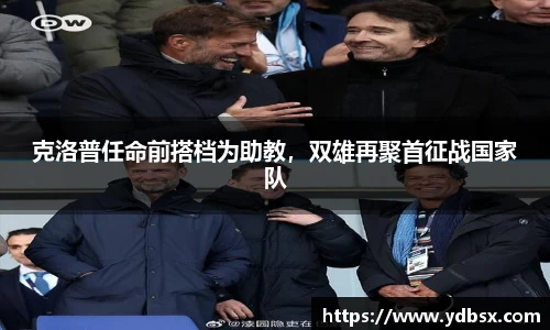 克洛普任命前搭档为助教，双雄再聚首征战国家队