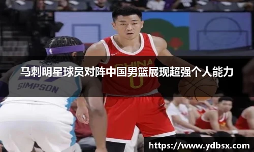 马刺明星球员对阵中国男篮展现超强个人能力
