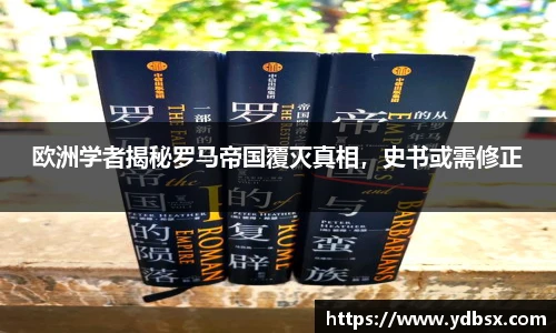 欧洲学者揭秘罗马帝国覆灭真相，史书或需修正