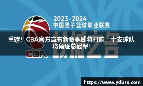 重磅！CBA官方宣布新赛季即将打响，十支球队将角逐总冠军！