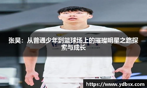 张昊：从普通少年到篮球场上的璀璨明星之路探索与成长