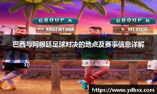 巴西与阿根廷足球对决的地点及赛事信息详解