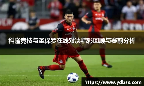 科隆竞技与圣保罗在线对决精彩回顾与赛前分析