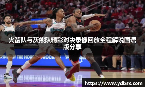 火箭队与灰熊队精彩对决录像回放全程解说国语版分享